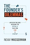 The Founder's Dilemmas: Anticipating and Avoiding the Pitfalls That Can Sink a Startup (The Kauffman Foundation Series on Innovation and Entrepreneurship)