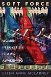 Soft Force: Women in Egypt's Islamic Awakening