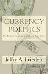 Currency Politics: The Political Economy of Exchange Rate Policy