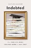 Indebted: How Families Make College Work at Any Cost