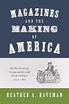 Magazines and the making of America : modernization, community, and print culture, 1741-1860