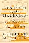 Genetics in the Madhouse: The Unknown History of Human Heredity