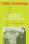 Cities of Knowledge: Cold War Science and the Search for the Next Silicon Valley