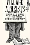 Village Atheists: How America's Unbelievers Made Their Way in a Godly Nation