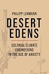 Desert Edens: Colonial Climate Engineering in the Age of Anxiety
