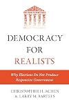 Democracy for Realists: Why Elections Do Not Produce Responsive Government (Princeton Studies in Political Behavior)