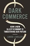 Dark Commerce: How a New Illicit Economy Is Threatening Our Future
