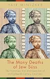 The Many Deaths of Jew Süss: The Notorious Trial and Execution of an Eighteenth-Century Court Jew