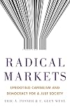 Radical Markets: Uprooting Capitalism and Democracy for a Just Society