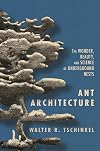 Ant Architecture: The Wonder, Beauty, and Science of Underground Nests
