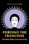 Forging the Franchise: The Political Origins of the Women's Vote