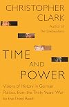 Time and Power: Visions of History in German Politics, from the Thirty Years' War to the Third Reich