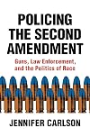 Policing the Second Amendment: Guns, Law Enforcement, and the Politics of Race