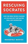 Rescuing Socrates: How the Great Books Changed My Life and Why They Matter for a New Generation