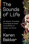 The Sounds of Life: How Digital Technology Is Bringing Us Closer to the Worlds of Animals and Plants