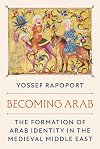 Becoming Arab: The Formation of Arab Identity in the Medieval Middle East