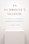 In Humboldt's Shadow: A Tragic History of German Ethnology