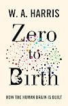 Zero to Birth: How the Human Brain Is Built