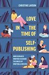 Love in the Time of Self-Publishing: How Romance Writers Changed the Rules of Writing and Success
