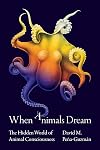 When Animals Dream: The Hidden World of Animal Consciousness