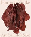Hannah Wilke: Art for Life’s Sake