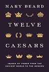 Twelve Caesars: Images of Power from the Ancient World to the Modern