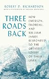 Three Roads Back: How Emerson, Thoreau, and William James Responded to the Greatest Losses of Their Lives