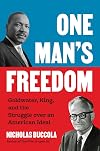 One Man's Freedom: Goldwater, King, and the Struggle over an American Ideal