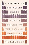 A History of the Muslim World: From Its Origins to the Dawn of Modernity