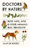 Doctors by Nature: How Ants, Apes, and Other Animals Heal Themselves