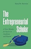 The entrepreneurial scholar : a new mindset for success in academia and beyond