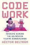 Code Work: Hacking across the US/México Techno-Borderlands (Princeton Studies in Culture and Technology, 33)