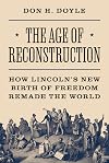 The Age of Reconstruction: How Lincoln's New Birth of Freedom Remade the World