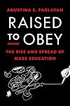 Raised to Obey: The Rise and Spread of Mass Education (The Princeton Economic History of the Western World)