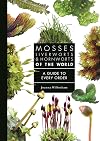 Mosses, Liverworts, and Hornworts of the World: A Guide to Every Order (A Guide to Every Family)