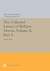 The Collected Letters of William Morris, Volume II, Part A: 1881-1884 (Princeton Legacy Library, 791)