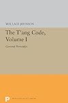 The T'ang Code, Volume I: General Principles (Princeton Legacy Library, 5565)