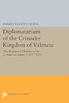 Diplomatarium of the Crusader Kingdom of Valencia: The Registered Charters of Its Conqueror Jaume I, 1257-1276. Volume II, Foundations of Crusader ... 1257-1263 (Princeton Legacy Library, 1043)