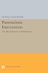 Paternalistic Intervention: The Moral Bounds of Benevolence (Studies in Moral, Political, and Legal Philosophy)