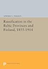 Russification in the Baltic Provinces and Finland, 1855-1914 (Princeton Legacy Library, 624)