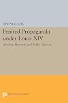 Printed propaganda under Louis XIV : absolute monarchy and public opinion
