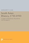South Asian History, 1750-1950: A Guide to Periodicals, Dissertations and Newspapers (Princeton Legacy Library)