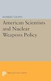 American Scientists and Nuclear Weapons Policy (Princeton Legacy Library)