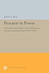 Peasants in Power: Alexander Stamboliski and the Bulgarian Agrarian National Union, 1899-1923