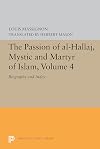 The Passion of Al-Hallaj, Mystic and Martyr of Islam, Volume 4: Biography and Index (Princeton Legacy Library)