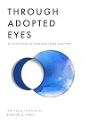 Through Adopted Eyes: A Collection of Memoirs From Adoptees