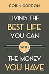 Living the Best Life You Can with the Money You Have: Create a Financial Plan That Works for You