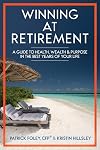 Winning at Retirement: A Guide to Health, Wealth & Purpose in the Best Years of Your Life