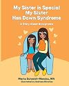 My Sister is Special, My Sister Has Down Syndrome: A Story About Acceptance (Special Needs) (Volume 2)