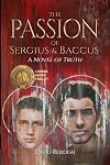 The Passion of Sergius & Bacchus, A Novel of Truth